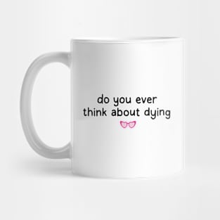 Do you ever think about dying Mug